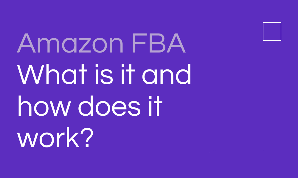 Amazon FBA What is it and how does it work?